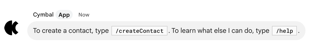 संपर्क बनाने के लिए, `/createContact` टाइप करें. यह जानने के लिए कि मैं और क्या कर सकता हूँ, `/help` लिखें.